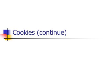 Cookies (continue). Extracting Data From Cookies Data retrieved from a cookie is a simple text string. While there is no specific JavaScript function.