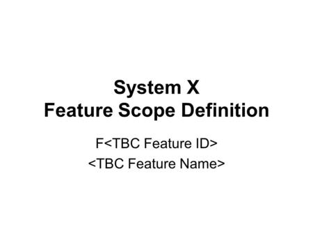 System X Feature Scope Definition F. Version History VersionDateAuthorDetails 1TBC.