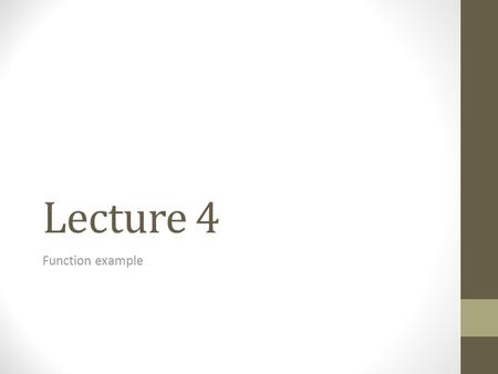 Lecture 4 Function example. Example1 int max (int a, int b) { int c; if (a > b) c = a; else c = b; return (c); } void main ( ) {int x, y; cin>>x>>y; cout.