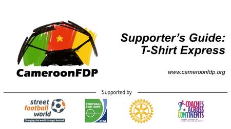 Supporter’s Guide: T-Shirt Express www.cameroonfdp.org.