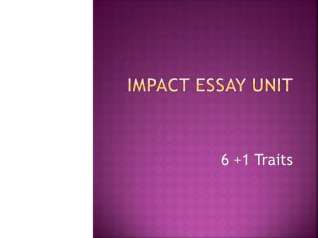 6 +1 Traits. In your groups right now, brainstorm on a piece of paper – what makes a paper good? What must it have in it to make it a powerful piece?