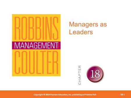 Copyright © 2012 Pearson Education, Inc. Publishing as Prentice Hall Copyright © 2014 Pearson Education, Inc. publishing as Prentice Hall 18-1 Managers.