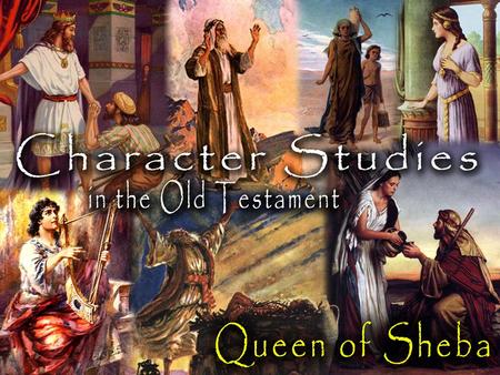 Queen of Sheba: Lessons Learned Jesus said we should learn from this woman: –“The queen of the South will rise up in the judgment with this generation.