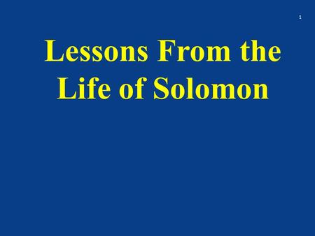 Lessons From the Life of Solomon 1. Background Son of David and Bathsheba He asks God for wisdom to be able to rule Israel At the beginning Solomon follows.