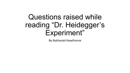 Questions raised while reading “Dr. Heidegger’s Experiment” By Nathaniel Hawthorne.