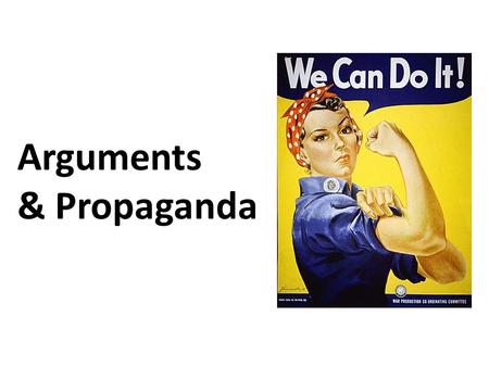 Arguments & Propaganda. Arguments States a problem States a thesis/claim (an opinion on the problem) Considers the other side of the claim Uses logic,