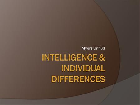 Myers Unit XI. “The Intelligence Wars”  What is intelligence?  How do we best assess it and how do we use the information?  Nature vs. Nurture.