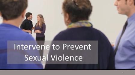 Intervene to Prevent Sexual Violence 1. 5 Steps to Intervening 2.