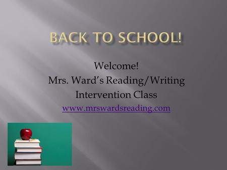 Welcome! Mrs. Ward’s Reading/Writing Intervention Class www.mrswardsreading.com.