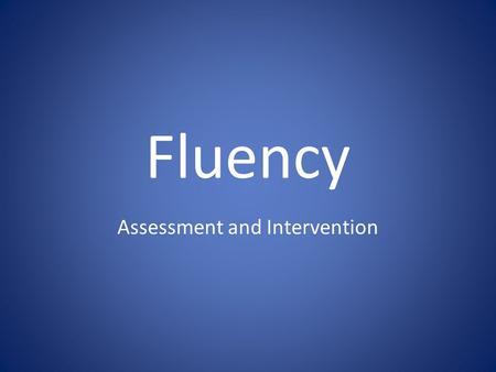 Fluency Assessment and Intervention. Determining the need for intervention Frustrated while reading grade level material Not participating in class Low.