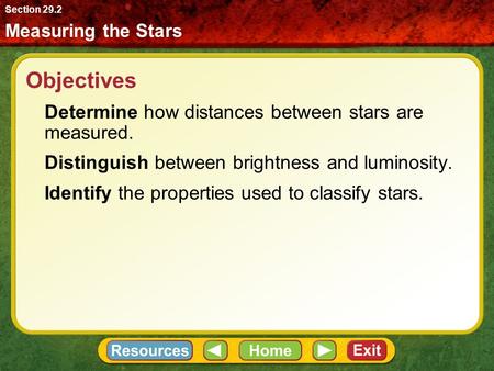 Objectives Determine how distances between stars are measured. Distinguish between brightness and luminosity. Identify the properties used to classify.