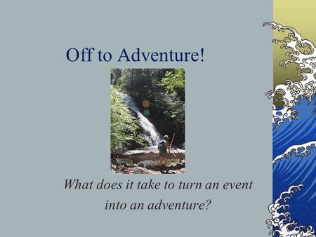 Off to Adventure! What does it take to turn an event into an adventure?