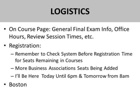 LOGISTICS On Course Page: General Final Exam Info, Office Hours, Review Session Times, etc. Registration: – Remember to Check System Before Registration.