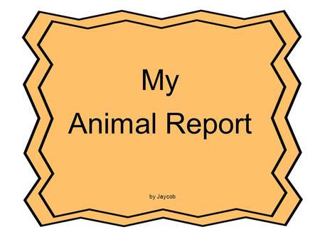 My Animal Report by Jaycob. Table of Contents Picture ?.................................... p.3 What Does My Animal Look Like?......p.4 What Does My Animal.