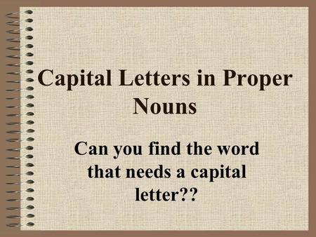 Capital Letters in Proper Nouns Can you find the word that needs a capital letter??