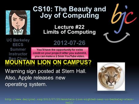 CS10: The Beauty and Joy of Computing Lecture #22 Limits of Computing 2012-07-26 Warning sign posted at Stern Hall. Also, Apple releases new operating.