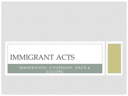 IMMIGRATION, CITIZENSHIP, RACE & CULTURE IMMIGRANT ACTS.