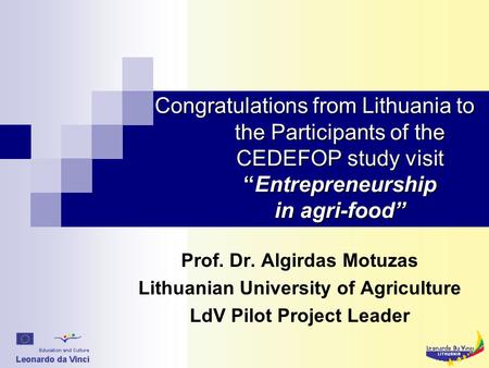 Congratulations from Lithuania to the Participants of the CEDEFOP study visit “Entrepreneurship in agri-food” Prof. Dr. Algirdas Motuzas Lithuanian University.