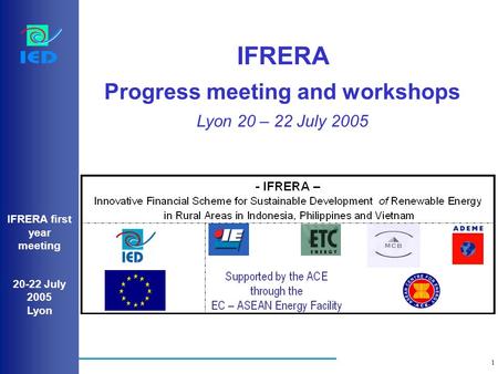 1 IFRERA first year meeting 20-22 July 2005 Lyon IFRERA Progress meeting and workshops Lyon 20 – 22 July 2005.