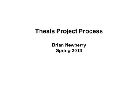 Thesis Project Process Brian Newberry Spring 2013.