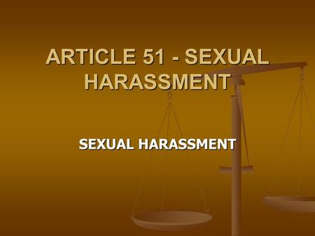 ARTICLE 51 - SEXUAL HARASSMENT SEXUAL HARASSMENT.