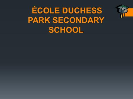 ÉCOLE DUCHESS PARK SECONDARY SCHOOL. GRADS OF 2016 Meeting Agenda October 28th, 2015  Graduation Transitions Program  Graduation Requirements  Scholarships.