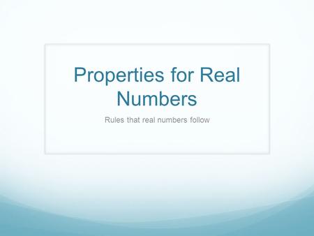 Properties for Real Numbers Rules that real numbers follow.