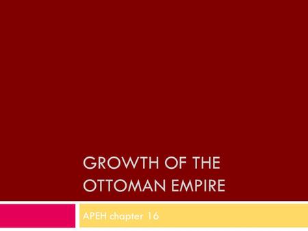 GROWTH OF THE OTTOMAN EMPIRE APEH chapter 16. Ottoman Empire AAfter taking much of southeast Europe in the 16 th century, Ottomans were treated as another.