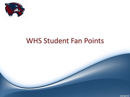 WHS Student Fan Points. What is it? Students can earn points for attending home school events. Build up points and trade them in for WHS gear and other.