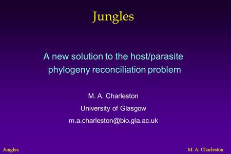 JunglesM. A. Charleston Jungles A new solution to the host/parasite phylogeny reconciliation problem M. A. Charleston University of Glasgow