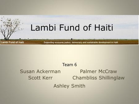 Lambi Fund of Haiti Susan Ackerman Scott Kerr Palmer McCraw Chambliss Shillinglaw Team 6 Ashley Smith.