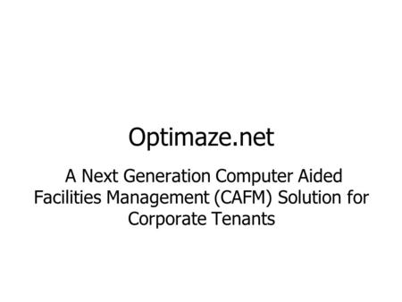 Optimaze.net A Next Generation Computer Aided Facilities Management (CAFM) Solution for Corporate Tenants.