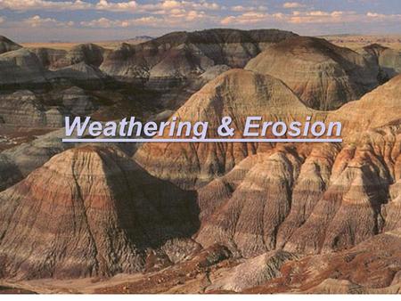 Weathering & Erosion.