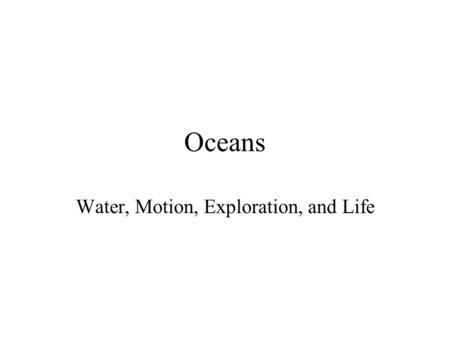 Oceans Water, Motion, Exploration, and Life Origin of Oceans Earth was not always a blue planet. About 4 billion years ago, Earth’s volcanoes began releasing.