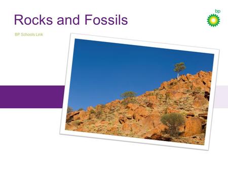 Rocks and Fossils BP Schools Link. Pic 1 BP Schools Link – Rocks and Fossils 2.