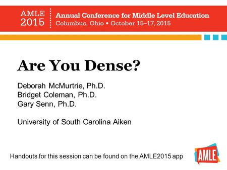 Are You Dense? Deborah McMurtrie, Ph.D. Bridget Coleman, Ph.D. Gary Senn, Ph.D. University of South Carolina Aiken Handouts for this session can be found.