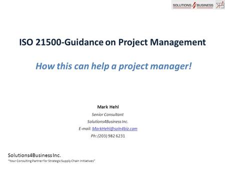 Solutions4Business Inc. “Your Consulting Partner for Strategic Supply Chain Initiatives” Mark Hehl Senior Consultant Solutions4Business Inc.