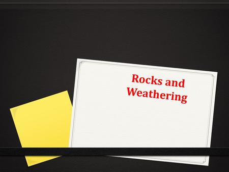 Rocks and Weathering. Benchmarks: 0 SC.6.N.3.4- Identify the role of models in the context of the benchmarks. 0 SC.6.E.6.1- Describe and give examples.