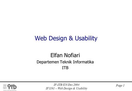 IF-ITB/EN/Des 2004 IF1191 – Web Design & Usability Page 1 Web Design & Usability Elfan Nofiari Departemen Teknik Informatika ITB.