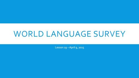 WORLD LANGUAGE SURVEY Lesson 19 – April 9, 2015. WARM UP THINKING AND WRITING  True or false?  1. India is located in North America.  2. Indians speak.