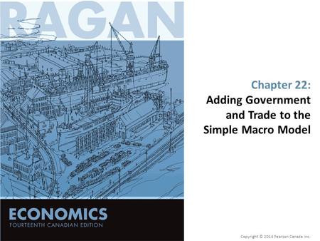 Chapter 22: Adding Government and Trade to the Simple Macro Model Copyright © 2014 Pearson Canada Inc.