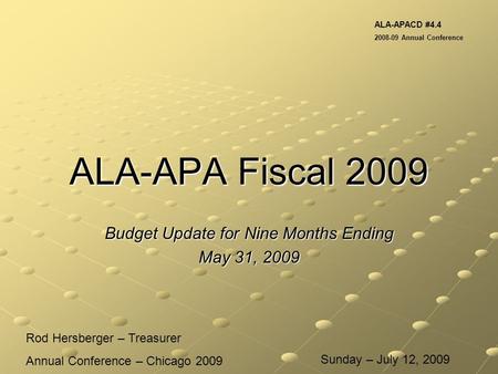 ALA-APA Fiscal 2009 Budget Update for Nine Months Ending May 31, 2009 Rod Hersberger – Treasurer Annual Conference – Chicago 2009 ALA-APACD #4.4 2008-09.