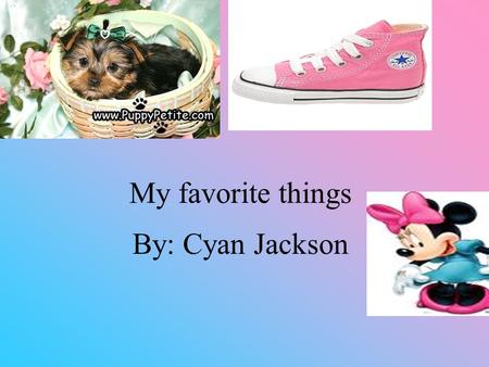 By: Cyan Jackson My favorite things. My favorite animal My favorite animal is a dog I only had 2 dog s in life. I think dogs are playful and cute.