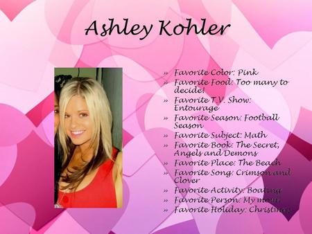 Ashley Kohler » Favorite Color: Pink » Favorite Food: Too many to decide! » Favorite T.V. Show: Entourage » Favorite Season: Football Season » Favorite.