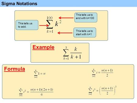 Sigma Notations Example This tells us to start with k=1 This tells us to end with k=100 This tells us to add. Formula.