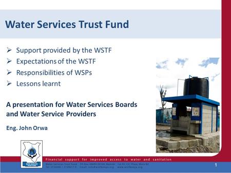 Water Services Trust Fund A presentation for Water Services Boards and Water Service Providers Eng. John Orwa 1  Support provided by the WSTF  Expectations.