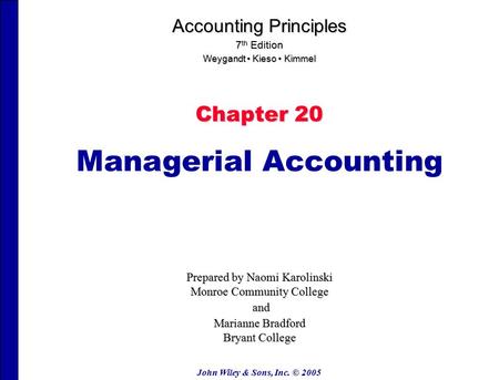 John Wiley & Sons, Inc. © 2005 Chapter 20 Managerial Accounting Accounting Principles 7 th Edition Weygandt Kieso Kimmel Prepared by Naomi Karolinski Monroe.