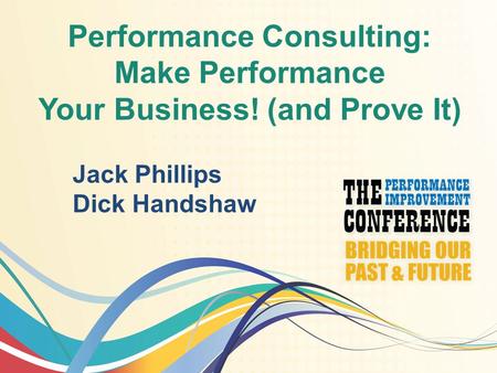 Performance Consulting: Make Performance Your Business! (and Prove It)