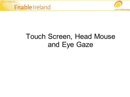 Touch Screen, Head Mouse and Eye Gaze. Alternatives to the mouse & keyboard One alternative to the keyboard and mouse is a touch screen monitor Particularly.