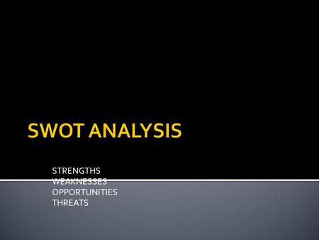 STRENGTHS WEAKNESSES OPPORTUNITIES THREATS.  Advantages of proposition?  Capabilities?  Competitive advantages?  USP's (unique selling points)? 